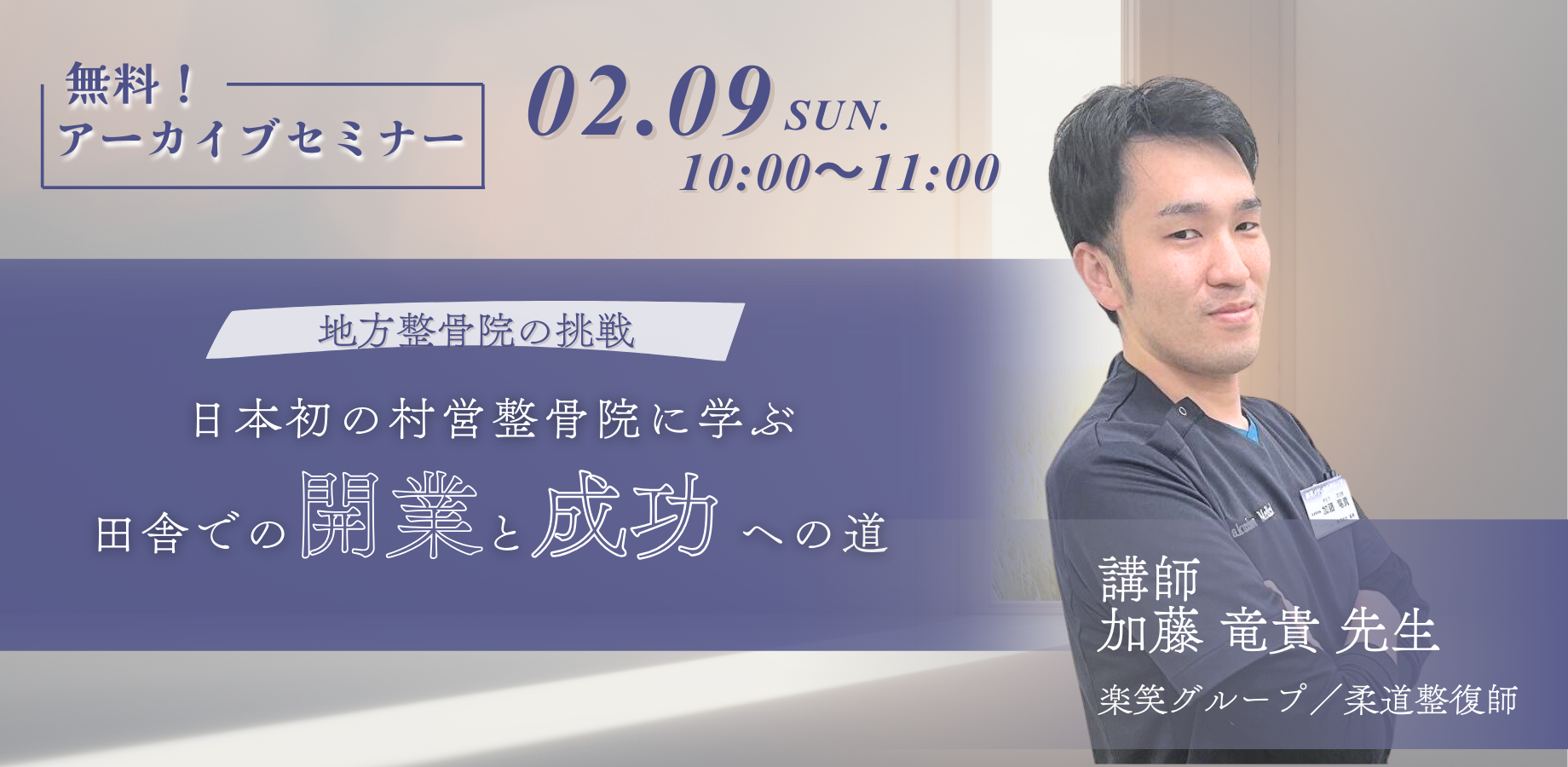 【無料アーカイブ視聴限定】日本初の村営整骨院に学ぶ、田舎での開業と成功への道 